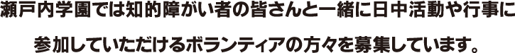 瀬戸内学園では知的障がい者の皆さんと一緒に日中活動や行事に参加していただけるボランティアの方々を募集しています。